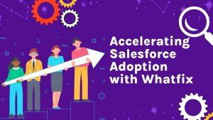 Accelerating Salesforce Adoption with Whatfix